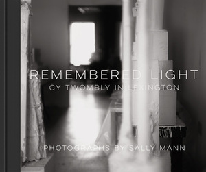 Remembered Light: Cy Twombly in Lexington by Sally Mann, Simon Schama