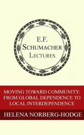 Moving Toward Community: From Global Dependence to Local Interdependence by Hildegarde Hannum, Helena Norberg-Hodge