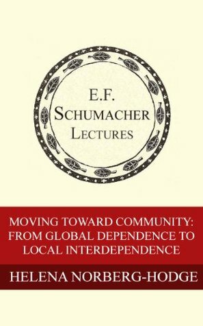 Moving Toward Community: From Global Dependence to Local Interdependence by Hildegarde Hannum, Helena Norberg-Hodge