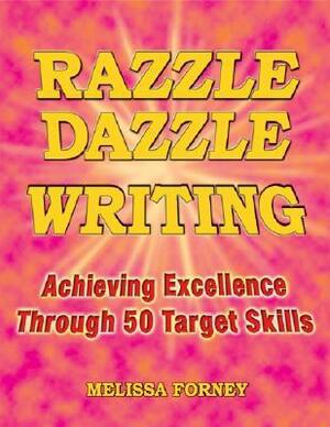 Razzle Dazzle Writing: Achieving Excellence Through 50 Target Skills by Melissa Forney