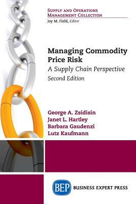 Managing Commodity Price Risk: A Supply Chain Perspective, Second Edition by Janet L. Hartley, Barbara Gaudenzi, George A. Zsidisin