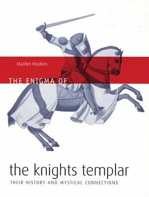 The Enigma of the Knights Templar: Their History and Mystical Connections by Marilyn Hopkins