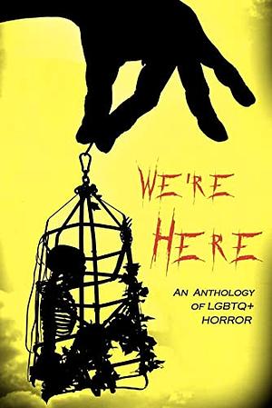 We're Here: An Anthology of LGBTQ+ Horror by Judith Sonnet, Angelique Jordonna, Hailey Piper