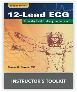 12 Lead Ecg: The Art of Interpretation Instructor's Toolkit by Neil Holtz, Tomas B. Garcia