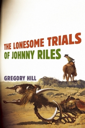 The Lonesome Trials of Johnny Riles by Gregory Hill