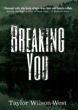 Breaking You by Taylor Wilson-West