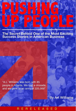 Pushing Up People: The Secret Behind One Of The Most Exciting Success Stories In American Business by Art Williams