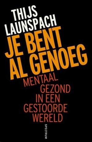 Je bent al genoeg: Mentaal gezond in een gestoorde wereld by Thijs Launspach, Thijs Launspach