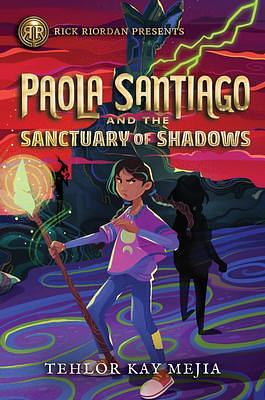 Rick Riordan Presents Paola Santiago and the Sanctuary of Shadows by Tehlor Kay Mejia, Tehlor Kay Mejia