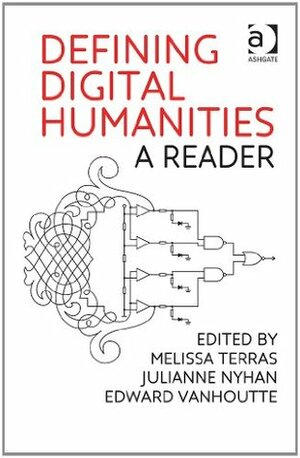 Defining Digital Humanities: A Reader by Julianne Nyhan, Melissa Terras, Edward Vanhoutte