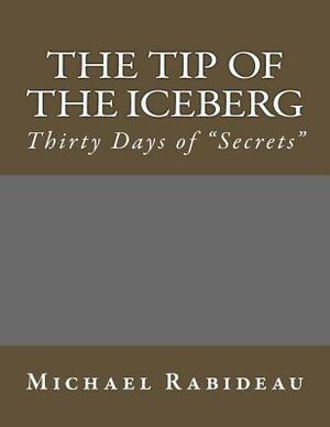 The Tip of the Iceberg: Thirty Days of "Secrets" by Michael F. Rabideau