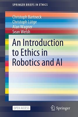 An Introduction to Ethics in Robotics and AI by Christoph Lütge, Alan Wagner, Christoph Bartneck