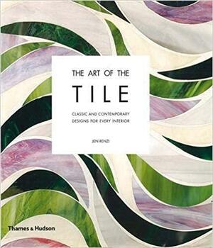 The Art Of Tile: Designing With Time Honored And New Tiles by Jen Renzi, Ben Ritter