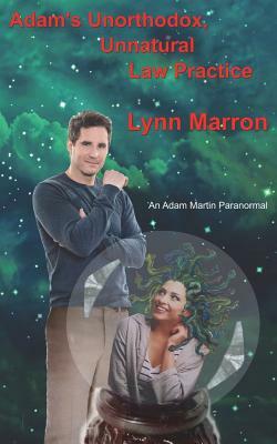 Adam's Unorthodox, Unnatural Law Practice: An Adam Martin Paranormal by Lynn Marron