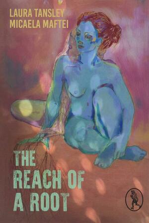 The Reach of a Root by Laura Tansley, Micaela Maftei