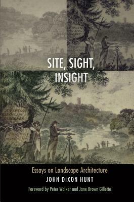 Site, Sight, Insight: Essays on Landscape Architecture by John Dixon Hunt