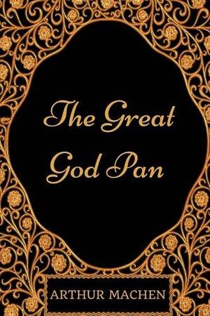 The Great God Pan: By Arthur Machen - Illustrated by Arthur Machen, Arthur Machen