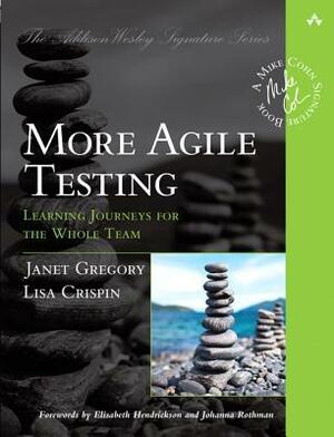 More Agile Testing: Learning Journeys for the Whole Team by Janet Gregory, Lisa Crispin