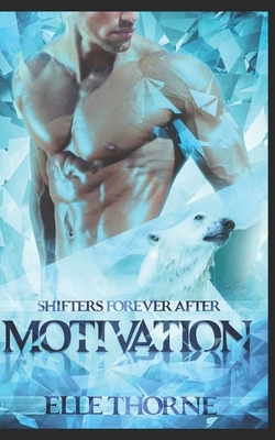 Motivation: Shifters Forever After by Elle Thorne