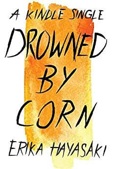 Drowned by Corn by Erika Hayasaki