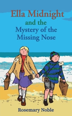 Ella Midnight and the Mystery of the Missing Nose by Rosemary Noble