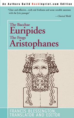 The Bacchae Euripides The Frogs Aristophanes by Francis Blessington
