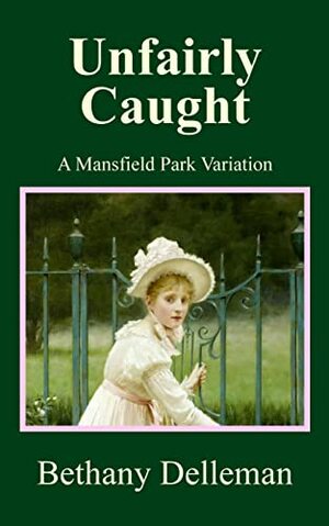 Unfairly Caught: A Mansfield Park Variation by Bethany Delleman
