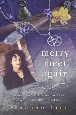 Merry Meet Again: Lessons, Life & Love on the Path of a Wiccan High Priestess by Deborah Lipp