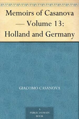 Memoirs of Casanova Volume 13 of 30: Holland and Germany by Arthur Machen, Giacomo Casanova