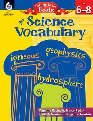 Getting to the Roots of Science Vocabulary Levels 6-8 (Levels 6-8) [With CDROM] by Timothy Rasinski, Rick M. Newton, Nancy Padak