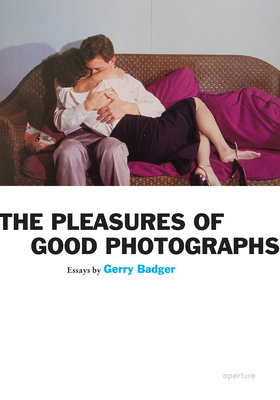 Gerry Badger: Pleasures of Good Photographs (Signed Edition) by Gerry Badger