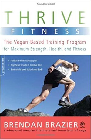 Thrive Fitness: The Vegan-Based Training Program for Maximum Strength, Health, and Fitness by Brendan Brazier
