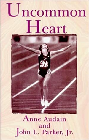 Uncommon Heart: One Woman's Triumph by John L. Parker Jr., Anne Audain