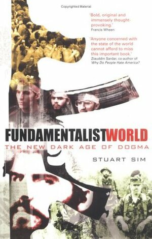 Fundamentalist World: The New Dark Age Of Dogma by Stuart Sim