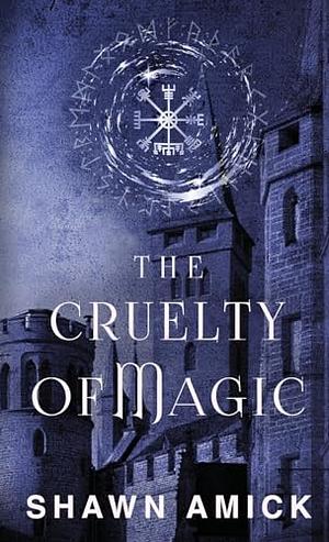 The Cruelty of Magic by Shawn Michael Amick