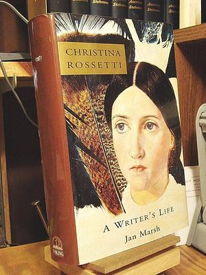 Christina Rossetti: A Writer's Life by Jan Marsh, Jan Marsh