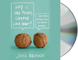 Why Is the Penis Shaped Like That?: And Other Reflections on Being Human by Jesse Bering