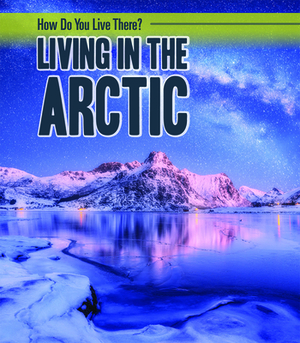 Living in the Arctic by Alicia Z. Klepeis