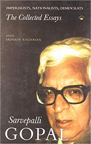 Imperialists, Nationalists, Democrats: The Collected Essays by Srinath Raghavan, Sarvepalli Gopal