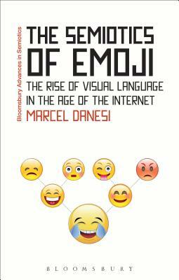 The Semiotics of Emoji: The Rise of Visual Language in the Age of the Internet by Marcel Danesi