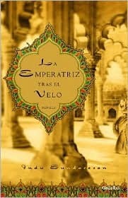 La emperatriz tras el velo by Indu Sundaresan