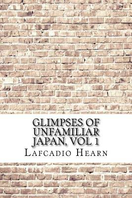 Glimpses of Unfamiliar Japan, Vol 1 by Lafcadio Hearn