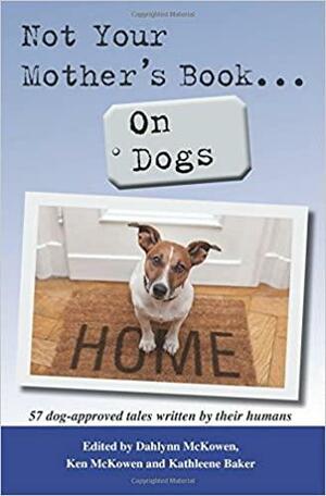 Not Your Mother's Book...On Dogs by Ken McKowen, Dahlynn McKowen, Kathleene Baker, Carol Clouse