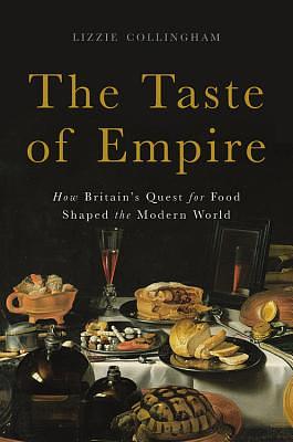 The Taste of Empire: How Britain's Quest for Food Shaped the Modern World by Lizzie Collingham