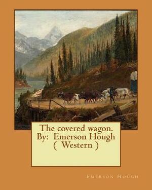 The covered wagon. By: Emerson Hough ( Western ) by Emerson Hough