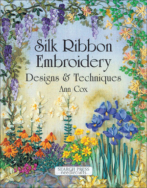 Silk Ribbon Embroidery: Designs & Techniques by Ann Cox