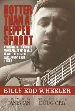 Hotter Than a Pepper Sprout: A Hillbilly Poet's Journey From Appalachia to Yale to Writing Hits for Elvis, Johnny CashMore by Doug Orr, Janis Ian, Billy Edd Wheeler