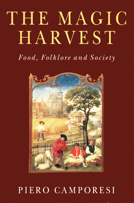 The Magic Harvest: Food, Folkore and Society by Piero Camporesi