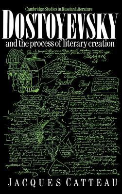 Dostoyevsky and the Process of Literary Creation by Jacques Catteau