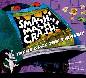 Smash! Mash! Crash! There Goes the Trash! by Barbara Odanaka